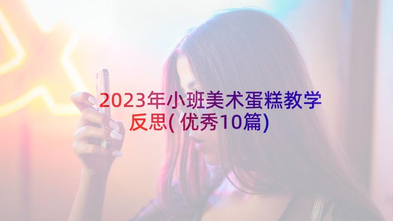 2023年小班美术蛋糕教学反思(优秀10篇)