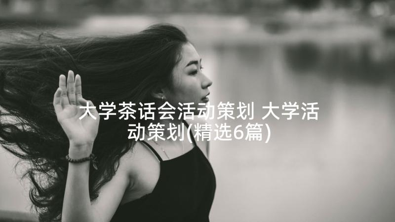 大学茶话会活动策划 大学活动策划(精选6篇)