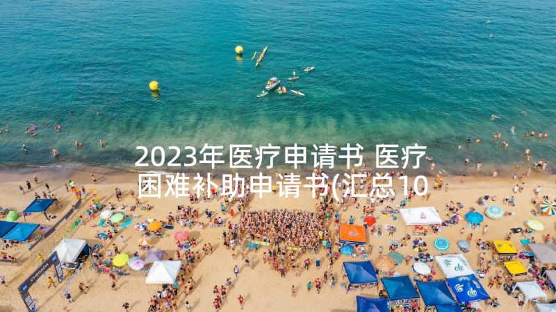 2023年医疗申请书 医疗困难补助申请书(汇总10篇)