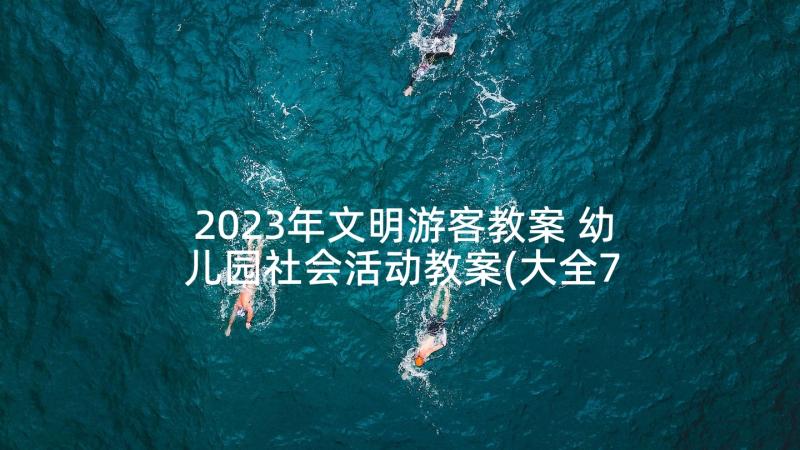 2023年文明游客教案 幼儿园社会活动教案(大全7篇)