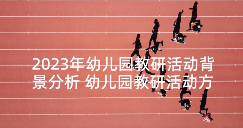 2023年幼儿园教研活动背景分析 幼儿园教研活动方案(汇总7篇)