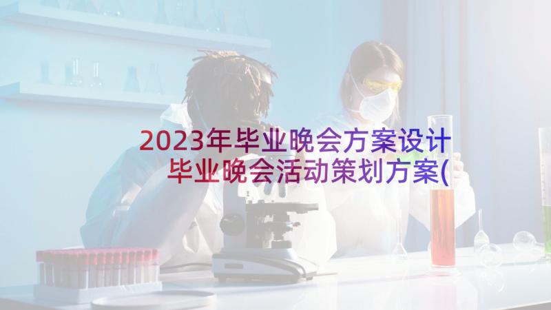 2023年毕业晚会方案设计 毕业晚会活动策划方案(模板6篇)