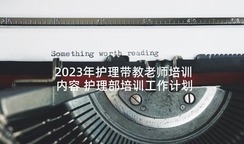 2023年护理带教老师培训内容 护理部培训工作计划(通用5篇)