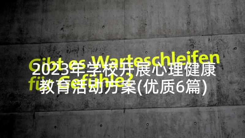 2023年学校开展心理健康教育活动方案(优质6篇)