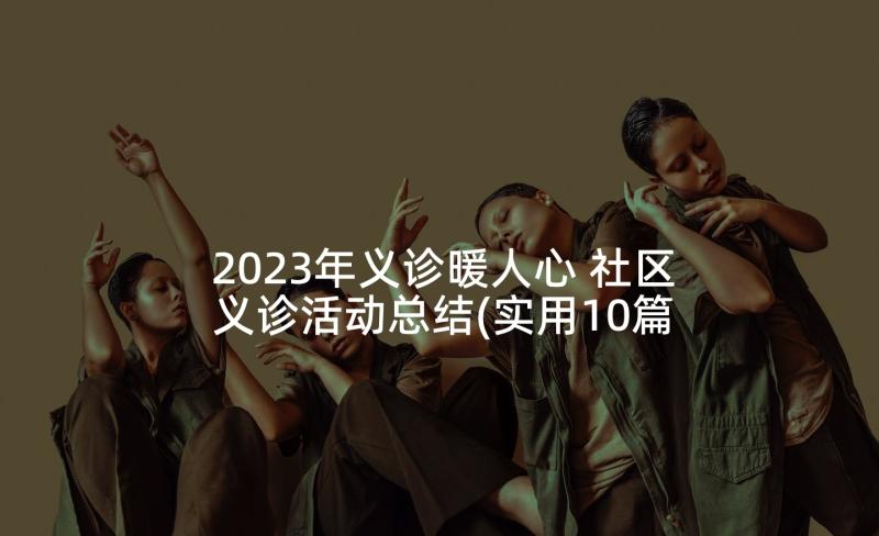 2023年义诊暖人心 社区义诊活动总结(实用10篇)