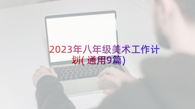 2023年八年级美术工作计划(通用9篇)