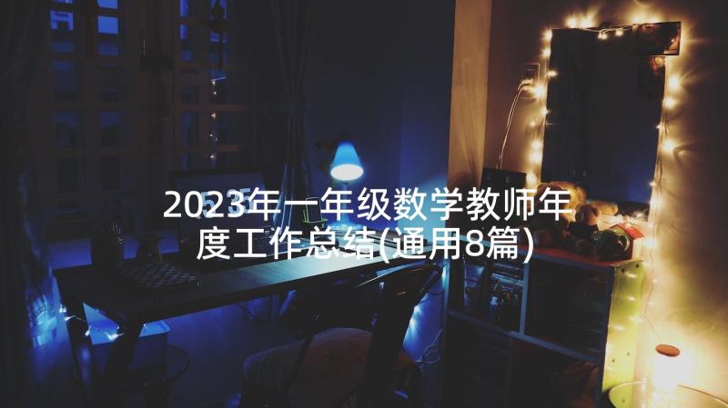 2023年一年级数学教师年度工作总结(通用8篇)