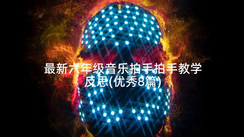 最新六年级音乐拍手拍手教学反思(优秀8篇)