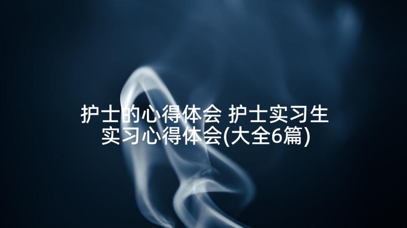 护士的心得体会 护士实习生实习心得体会(大全6篇)