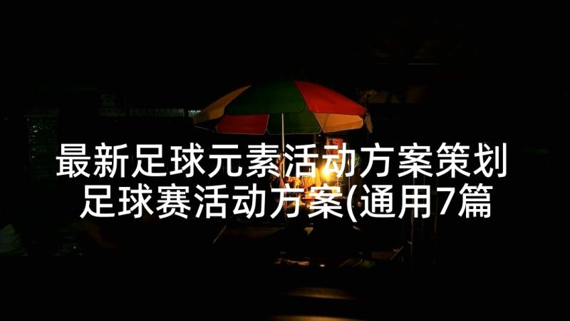 最新足球元素活动方案策划 足球赛活动方案(通用7篇)