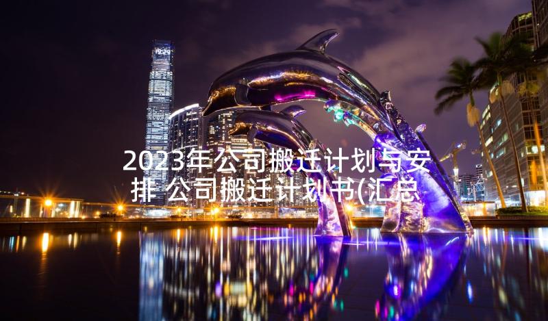 2023年公司搬迁计划与安排 公司搬迁计划书(汇总5篇)