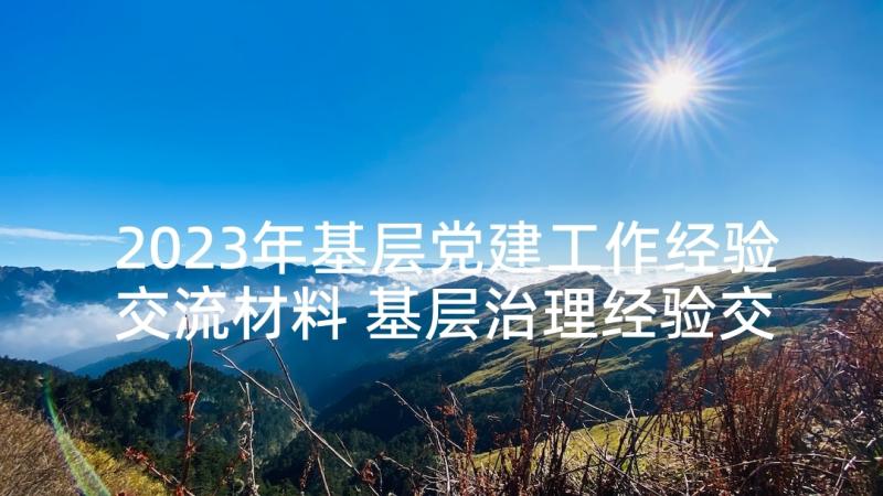 2023年基层党建工作经验交流材料 基层治理经验交流发言材料(优秀5篇)