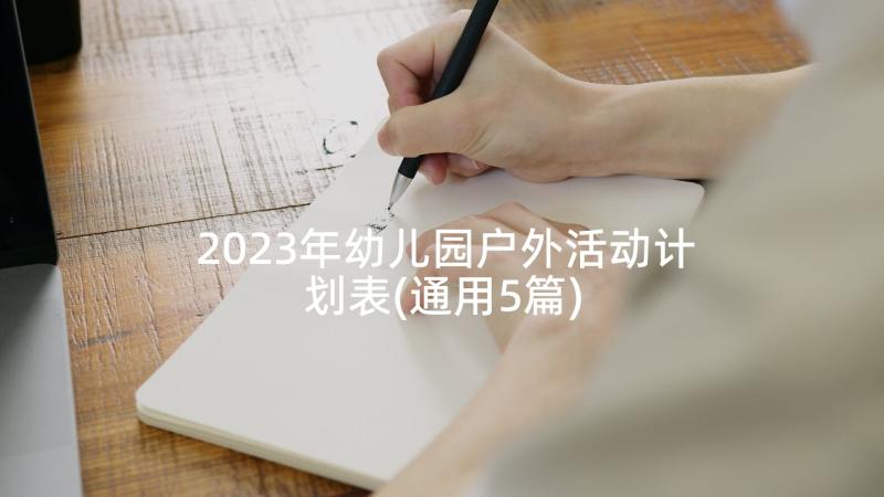 2023年幼儿园户外活动计划表(通用5篇)