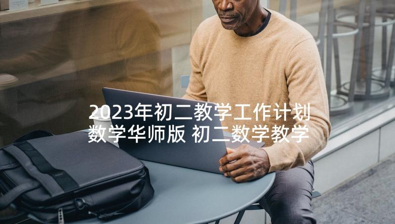 2023年初二教学工作计划数学华师版 初二数学教学工作计划(优质10篇)