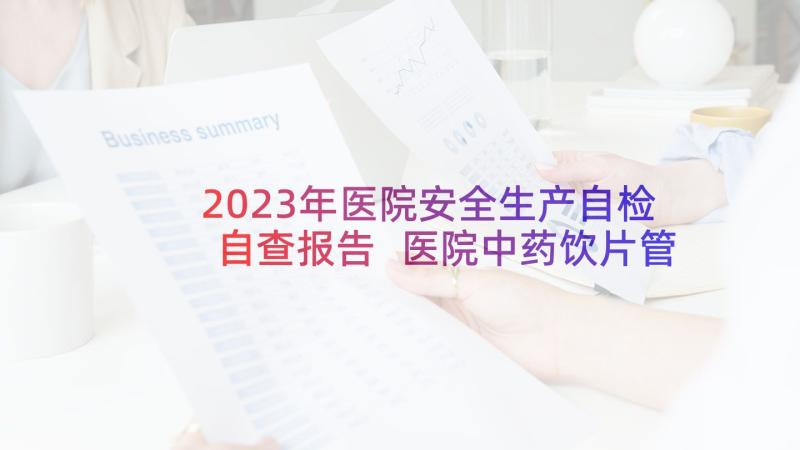 2023年医院安全生产自检自查报告 医院中药饮片管理自查报告(通用5篇)