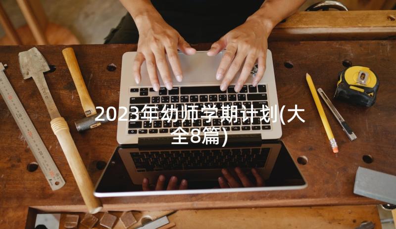 2023年幼师学期计划(大全8篇)