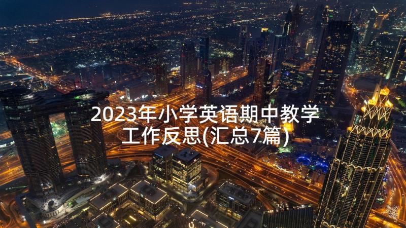 2023年小学英语期中教学工作反思(汇总7篇)