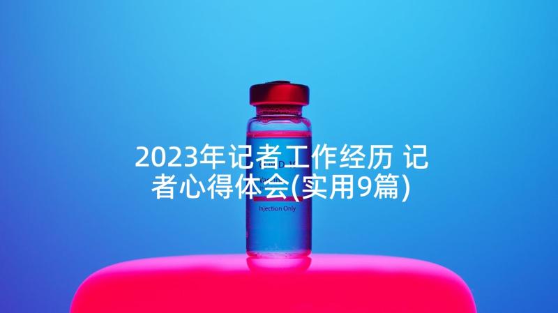 2023年记者工作经历 记者心得体会(实用9篇)