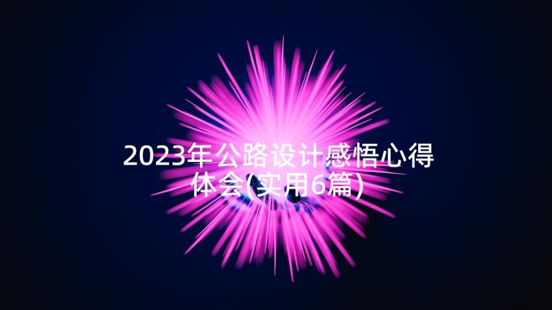 2023年公路设计感悟心得体会(实用6篇)