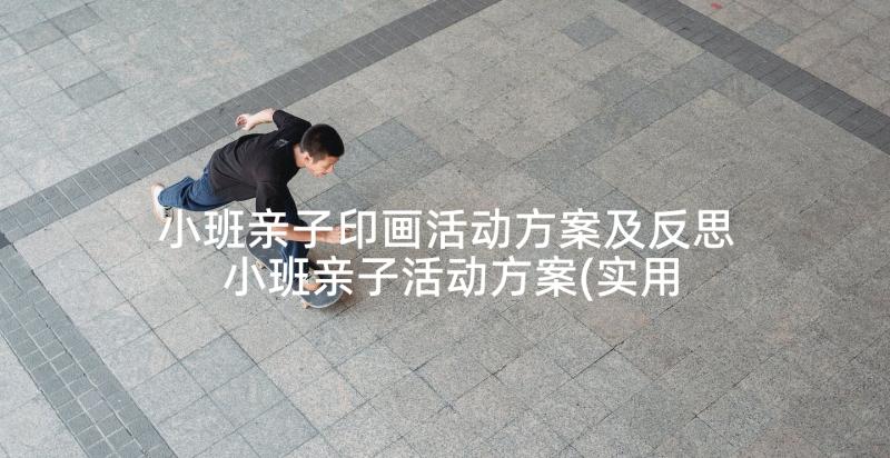 小班亲子印画活动方案及反思 小班亲子活动方案(实用6篇)