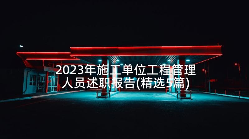 2023年施工单位工程管理人员述职报告(精选5篇)