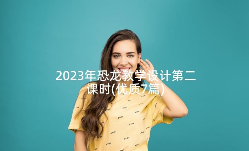 2023年恐龙教学设计第二课时(优质7篇)