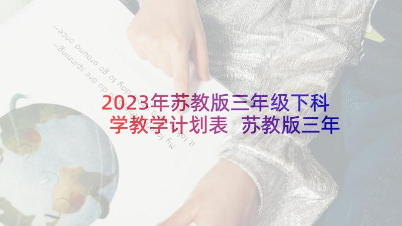 2023年苏教版三年级下科学教学计划表 苏教版三年级美术教学计划(汇总8篇)