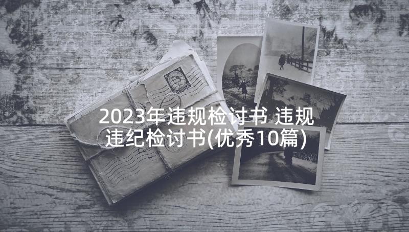 2023年违规检讨书 违规违纪检讨书(优秀10篇)