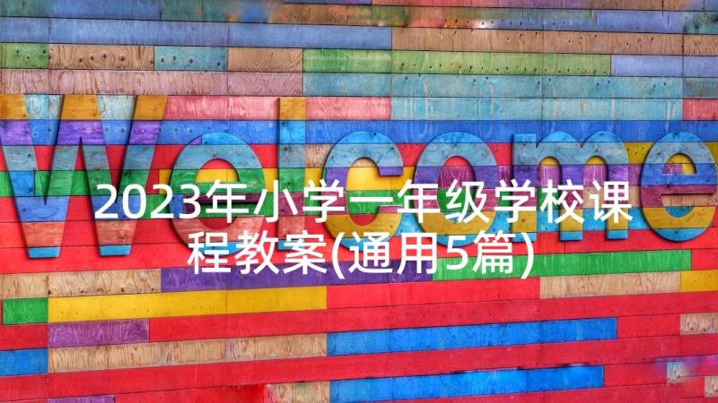 2023年小学一年级学校课程教案(通用5篇)