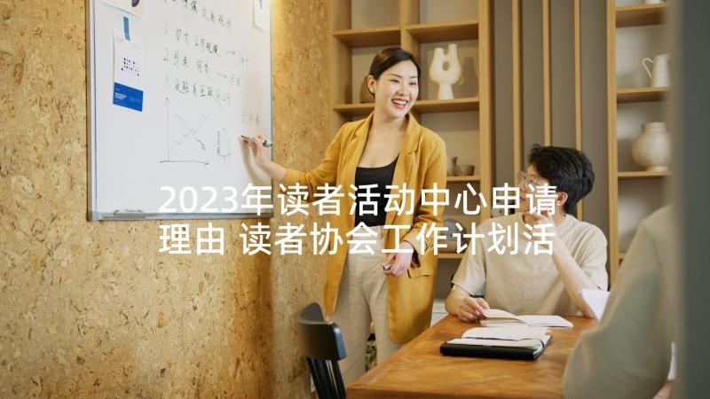 2023年读者活动中心申请理由 读者协会工作计划活动计划书(通用5篇)