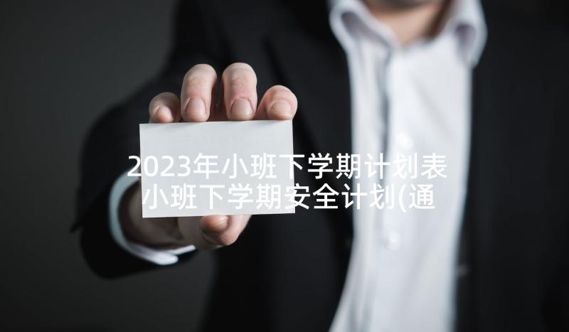 2023年小班下学期计划表 小班下学期安全计划(通用7篇)