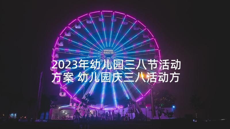 2023年幼儿园三八节活动方案 幼儿园庆三八活动方案(实用5篇)