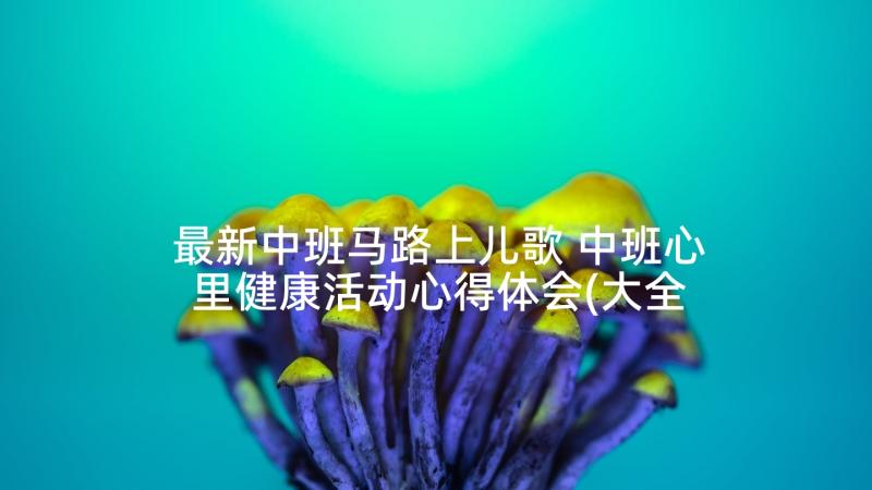 最新中班马路上儿歌 中班心里健康活动心得体会(大全8篇)