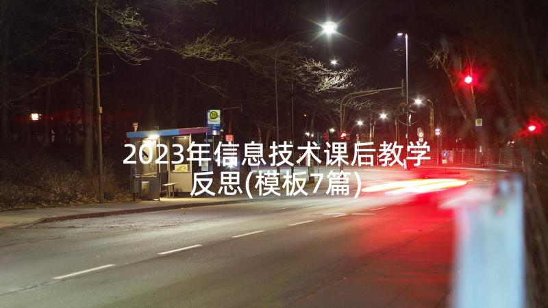 2023年信息技术课后教学反思(模板7篇)