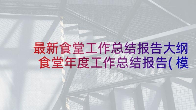 最新食堂工作总结报告大纲 食堂年度工作总结报告(模板9篇)