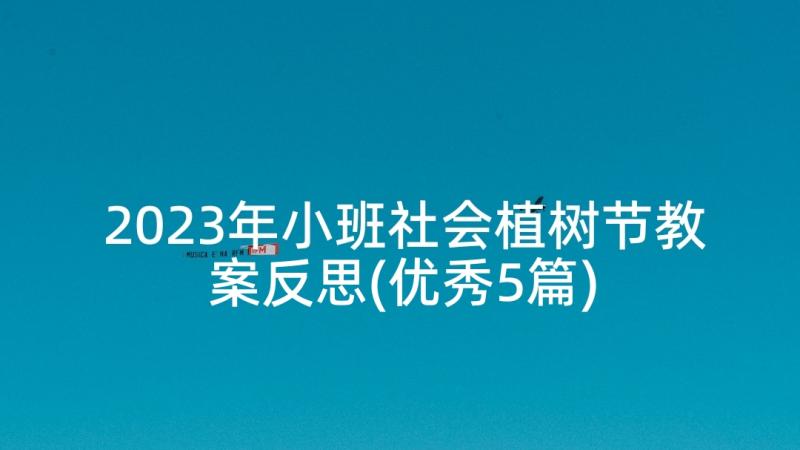 2023年小班社会植树节教案反思(优秀5篇)