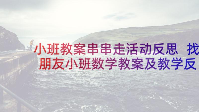 小班教案串串走活动反思 找朋友小班数学教案及教学反思(精选9篇)