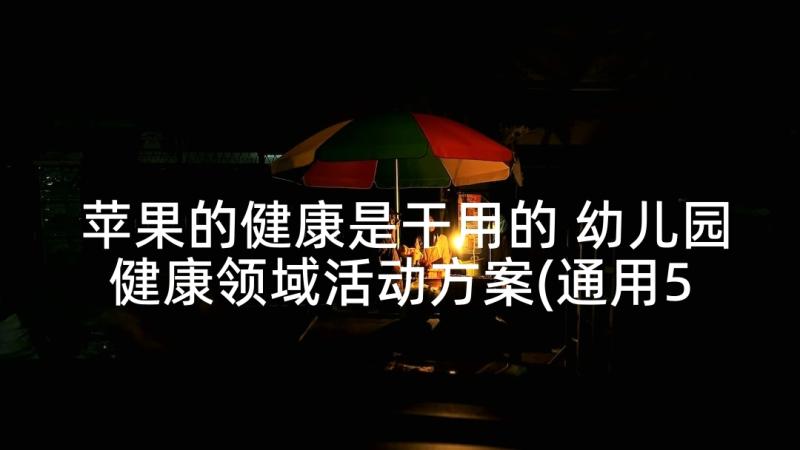 苹果的健康是干用的 幼儿园健康领域活动方案(通用5篇)