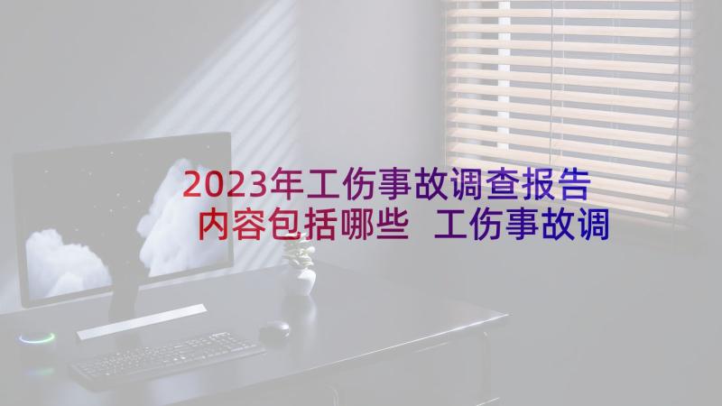 2023年工伤事故调查报告内容包括哪些 工伤事故调查报告(优质10篇)