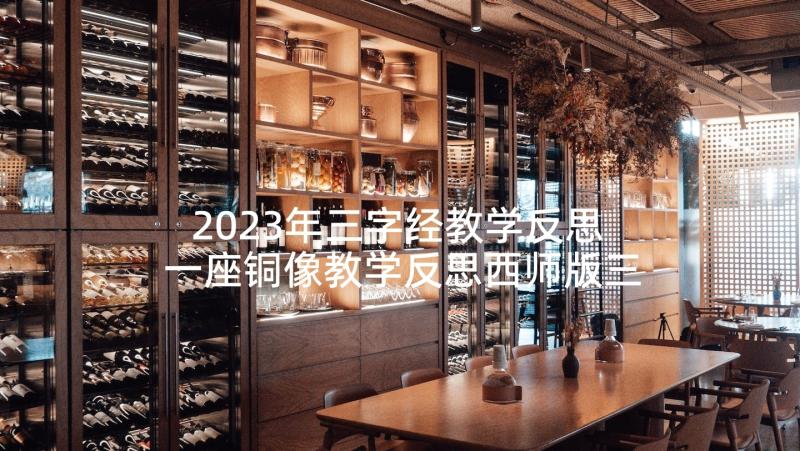 2023年三字经教学反思 一座铜像教学反思西师版三年级(大全7篇)