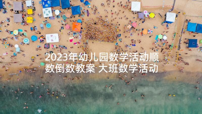 2023年幼儿园数学活动顺数倒数教案 大班数学活动教案顺数倒数(通用5篇)