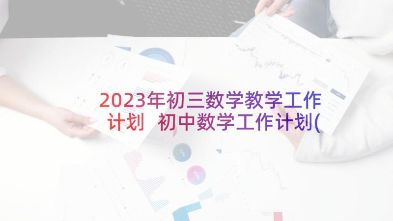 2023年初三数学教学工作计划 初中数学工作计划(优秀6篇)