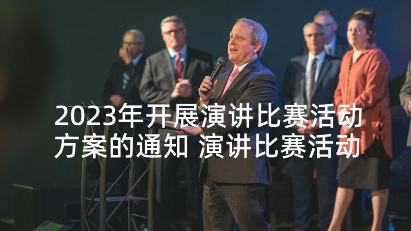 2023年开展演讲比赛活动方案的通知 演讲比赛活动方案(精选7篇)