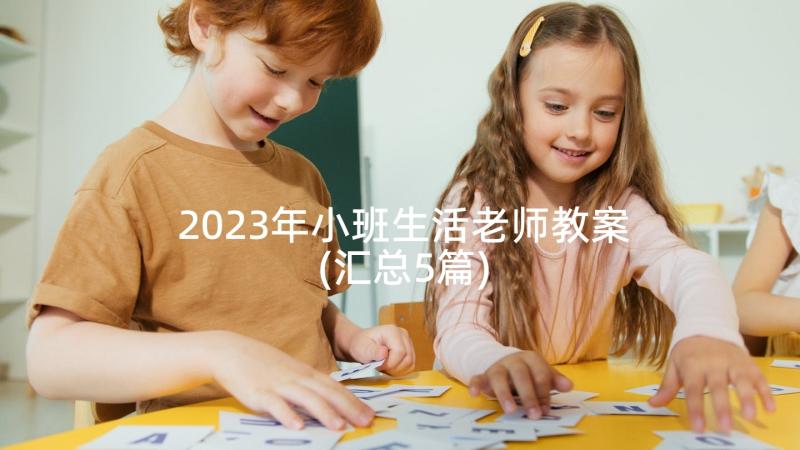 2023年小班生活老师教案(汇总5篇)