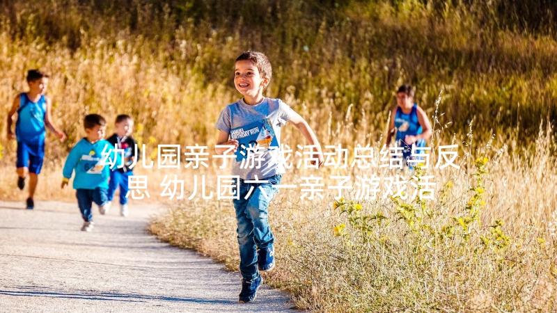 幼儿园亲子游戏活动总结与反思 幼儿园六一亲子游戏活动方案(汇总10篇)