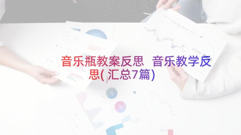 音乐瓶教案反思 音乐教学反思(汇总7篇)