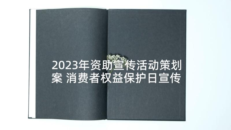 2023年资助宣传活动策划案 消费者权益保护日宣传活动计划书(优质5篇)