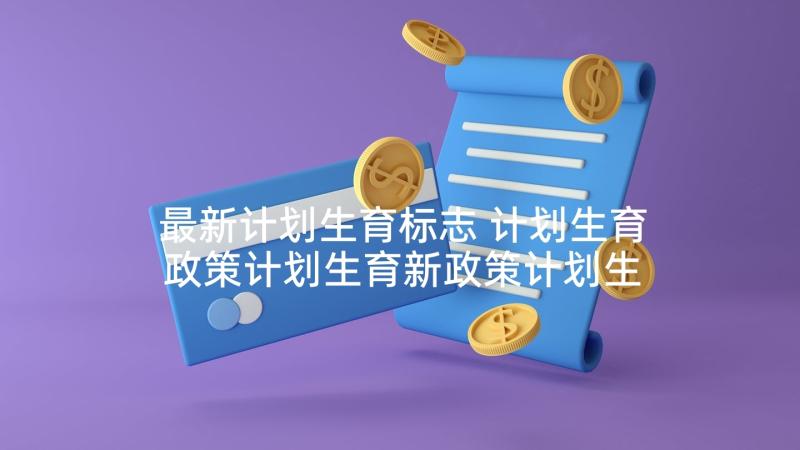 最新计划生育标志 计划生育政策计划生育新政策计划生育(优质5篇)