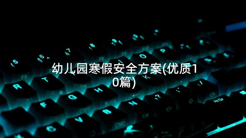 幼儿园寒假安全方案(优质10篇)