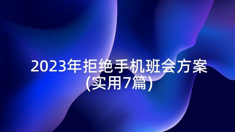 2023年拒绝手机班会方案(实用7篇)